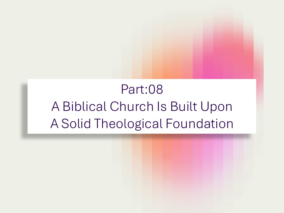 A Biblical Church is Built Upon a Solid Theological Foundation