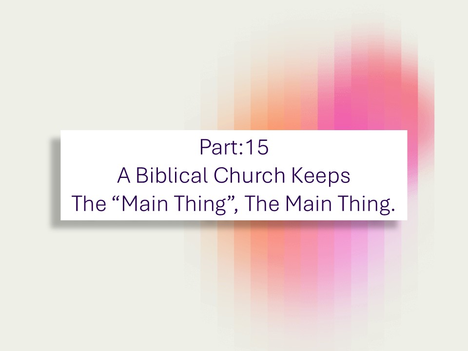A Biblical Church keeps the “Main Thing”, the Main Thing