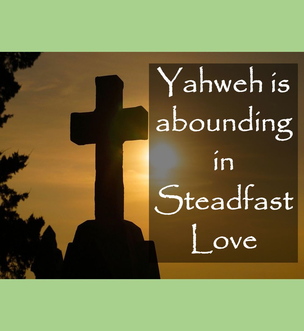 Yahweh is Abounding in Steadfast Love